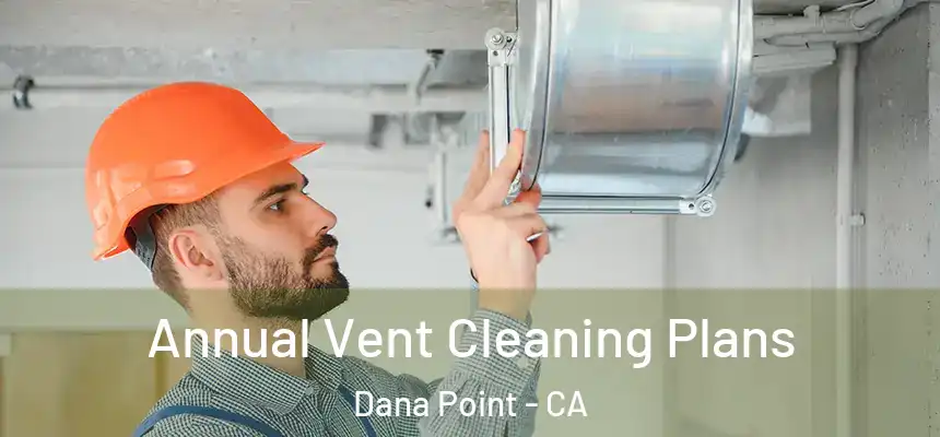  Annual Vent Cleaning Plans Dana Point - CA