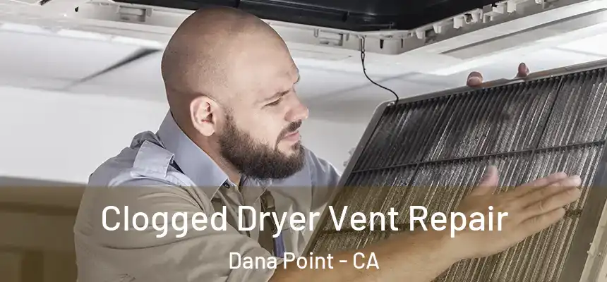 Clogged Dryer Vent Repair Dana Point - CA