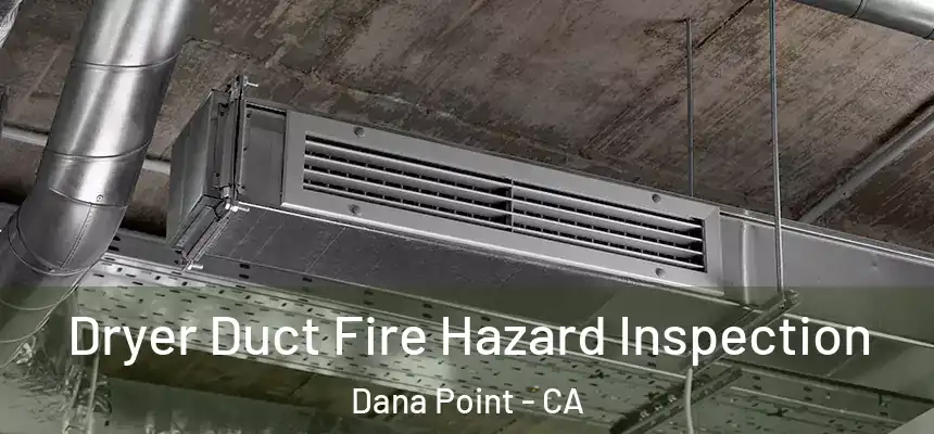  Dryer Duct Fire Hazard Inspection Dana Point - CA