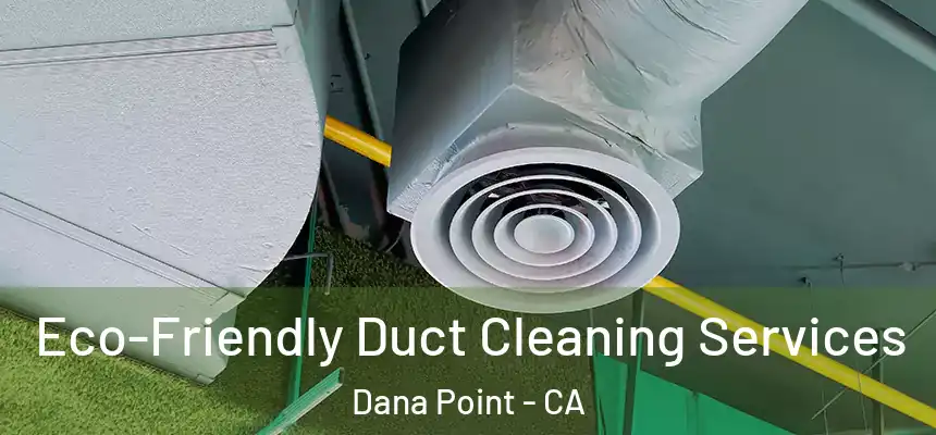  Eco-Friendly Duct Cleaning Services Dana Point - CA