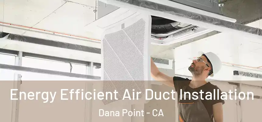  Energy Efficient Air Duct Installation Dana Point - CA