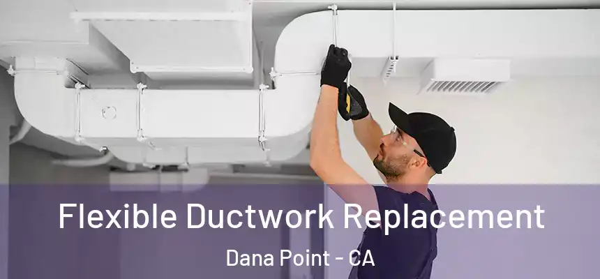  Flexible Ductwork Replacement Dana Point - CA