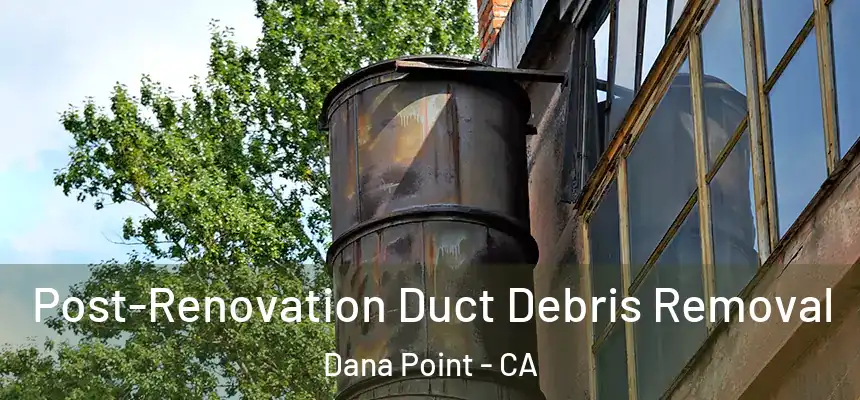  Post-Renovation Duct Debris Removal Dana Point - CA